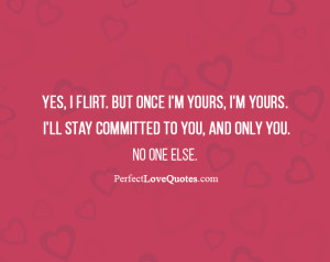 ... yours, I’m yours. I’ll stay committed to you, and only you
