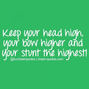 Cheer Quotes / Keep your head high, your bow higher and your stunt the ...