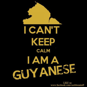 can't keep calm! I am a Guyanese!!!