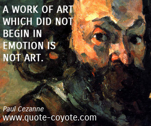Art quotes - A work of art which did not begin in emotion is not art.