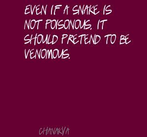 Even if a snake is not poisonous, it should pretend to be venomous.