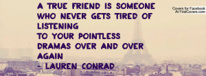 true friend is someone who never gets tired of listeningto your ...