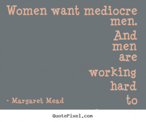 ... quotes about success - Women want mediocre men. and men are working