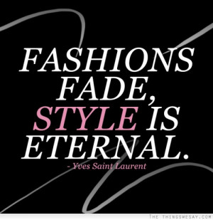 Fashions fade, style is eternal.