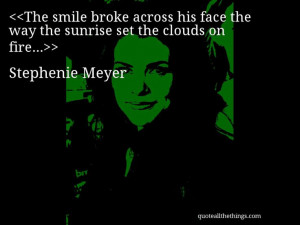 Stephenie Meyer - quote-The smile broke across his face the way the ...