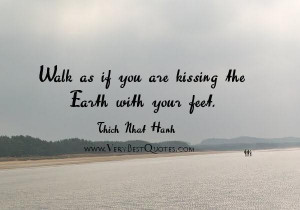 Thich nhat hanh mindfulness quotes walk as if you are kissing the ...