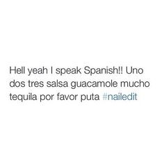 Hell yeah I speak Spanish! Uno dos tres salsa guacamole mucho tequila ...