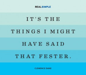 ... the things I might have said that fester.