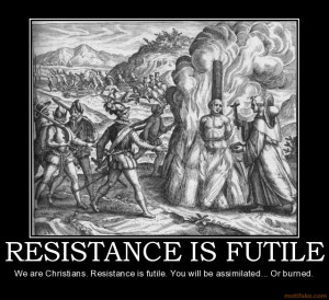 RESISTANCE IS FUTILE We are Christians. Resistance is futile. You will ...