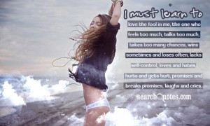 must learn to love the fool in me, the one who feels too much, talks ...