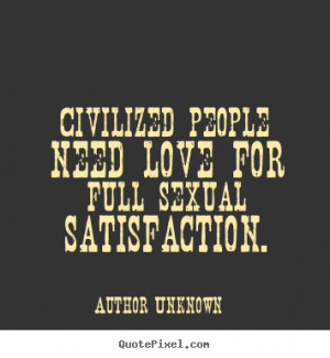 ... quotes about love - Civilized people need love for full sexual