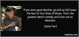 ... the greatest sketch comedy you'll ever see on television. - Jamie Farr