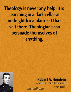 Theology is never any help; it is searching in a dark cellar at ...