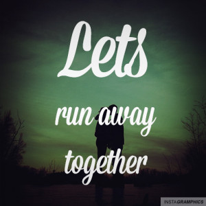 Lets Run Away Together Quote Graphic