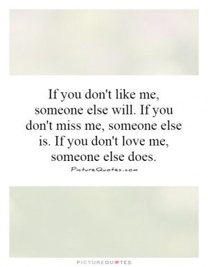 if-you-dont-like-me-someone-else-will-if-you-dont-miss-me-someone-else ...
