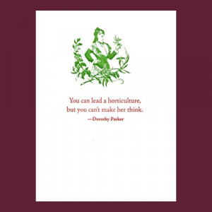 You can lead a horticulture - Dorothy Parker quote - letterpress card
