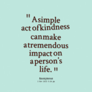 simple act of kindness can make a tremendous impact on a persons ...