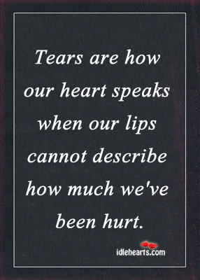 Tears are how our heart speaks when our lips cannot describe how much ...