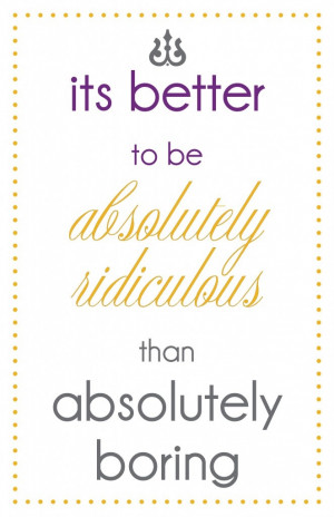 ... to be absolutely ridiculous than absolutely boring.