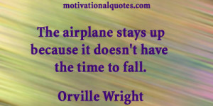 ... stays up because it doesn't have the time to fall. -Orville Wright