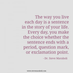 The way you live each day is a sentence in the story of your life ...