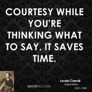 Courtesy while you're thinking what to say. It saves time.