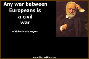 Any war between Europeans is a civil war - Victor Marie Hugo Quotes ...