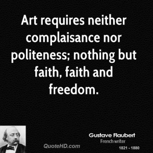Art requires neither complaisance nor politeness; nothing but faith ...