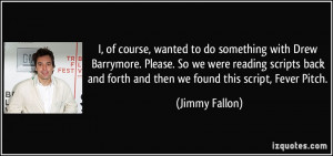 ... and forth and then we found this script, Fever Pitch. - Jimmy Fallon