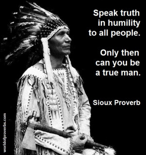 ... true man. ~ Native American Proverb, Sioux [18343] worldofproverbs.com