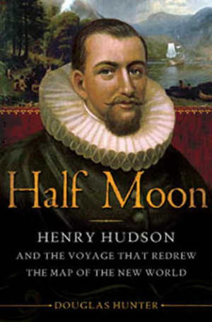 Half Moon: Henry Hudson and the Voyage that Redrew the Map of the New ...