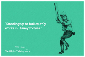 Standing up to bullies only works in Disney movies.