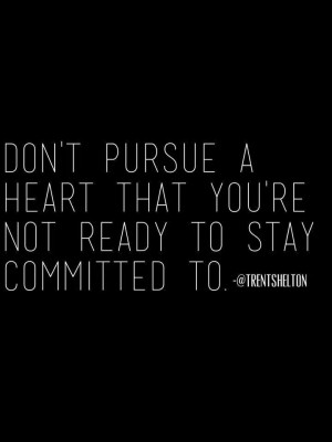 ... heart that you're not ready to stay committed to. -Trent Shelton