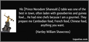 His [Prince Norodom Sihanouk's] table was one of the best in town ...