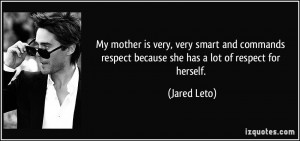 My mother is very, very smart and commands respect because she has a ...