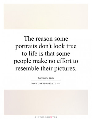 reason some portraits don't look true to life is that some people make ...