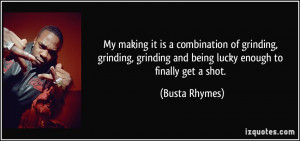 ... grinding and being lucky enough to finally get a shot. - Busta Rhymes
