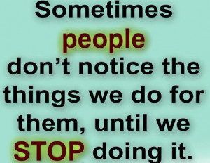 Inspirational Quotes people don’t notice the things we do for them