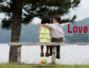 Love is our true destiny. We do not find the meaning of life by ...