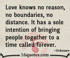 Love knows no reason, no boundaries, no distance. It has a sole ...