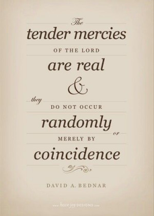 Tender mercies. I am living proof of this. so thankful for tender ...