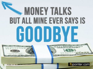 Money talksbut all mine ever says is goodbye.