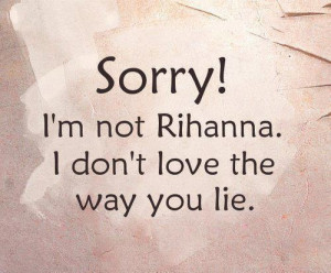 Quotes Sayings Lyrics / Sorry! I'm not Rihanna. I don't love the ...