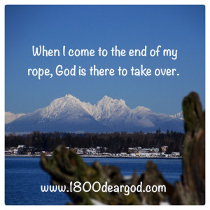 When I come to the end of my rope, God is there to take over!