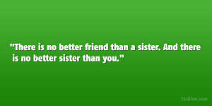 There is no better friend than a sister. And there is no better sister ...