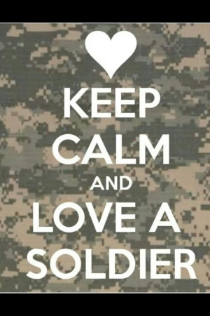 Keep calm and love a soldier.
