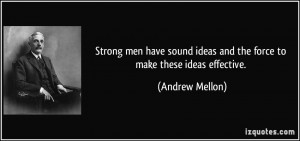 Strong men have sound ideas and the force to make these ideas ...