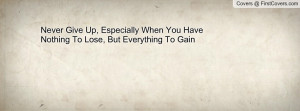 ... Up, Especially When You Have Nothing To Lose, But Everything To Gain
