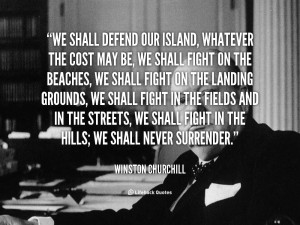 quotes.lifehack.orgWe shall defend our island, whatever the cost may ...