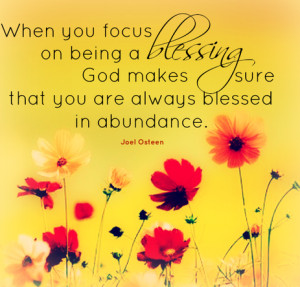 When you focus on being a blessing, God makes sure that you are always ...